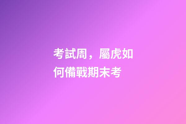 考試周，屬虎如何備戰期末考