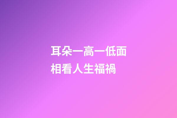 耳朵一高一低面相看人生福禍