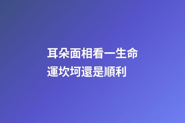耳朵面相看一生命運坎坷還是順利