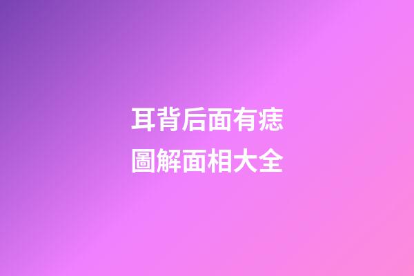 耳背后面有痣圖解面相大全