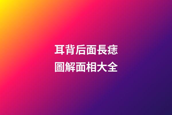耳背后面長痣圖解面相大全