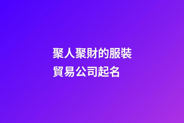 聚人聚財的服裝貿易公司起名-第1張-公司起名-玄機派