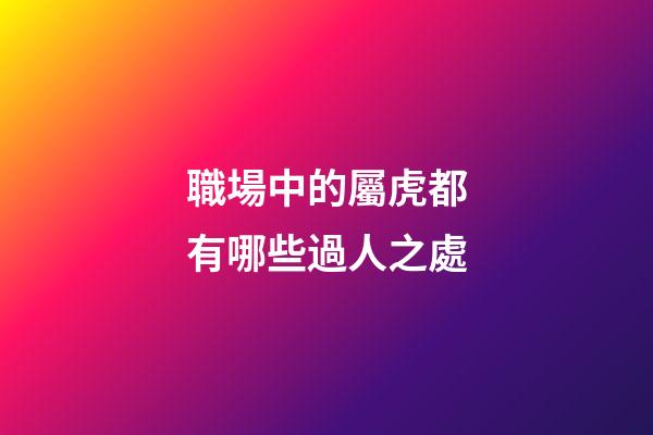 職場中的屬虎都有哪些過人之處