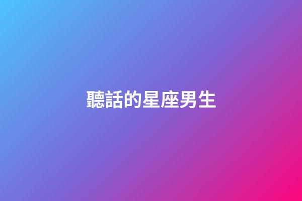 聽話的星座男生-第1張-星座運勢-玄機派