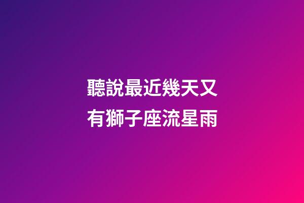 聽說最近幾天又有獅子座流星雨-第1張-星座運(yùn)勢-玄機(jī)派