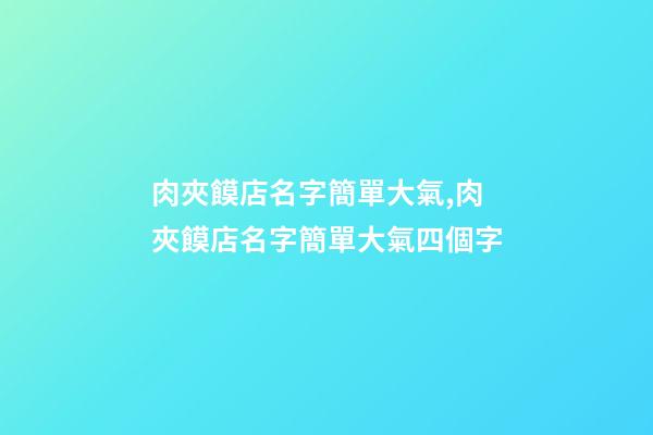 肉夾饃店名字簡單大氣,肉夾饃店名字簡單大氣四個字-第1張-店鋪起名-玄機派