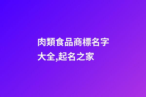 肉類食品商標名字大全,起名之家-第1張-商標起名-玄機派
