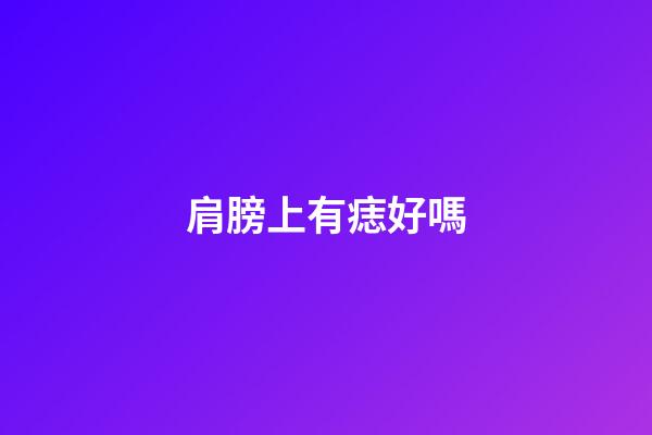 肩膀上有痣好嗎