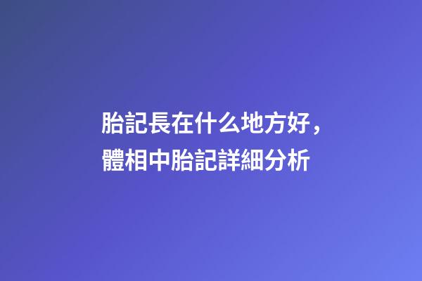 胎記長在什么地方好，體相中胎記詳細分析