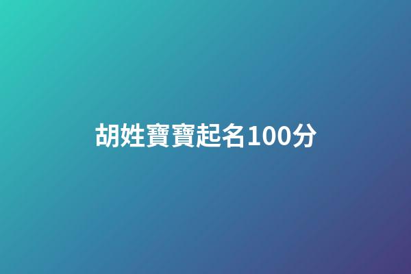 胡姓寶寶起名100分(胡姓孩子取名)-第1張-寶寶起名-玄機派