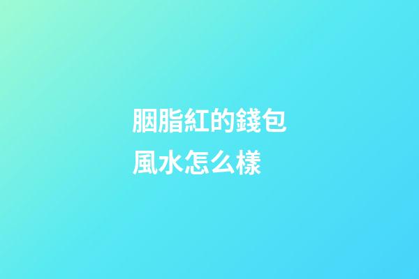 胭脂紅的錢包風水怎么樣