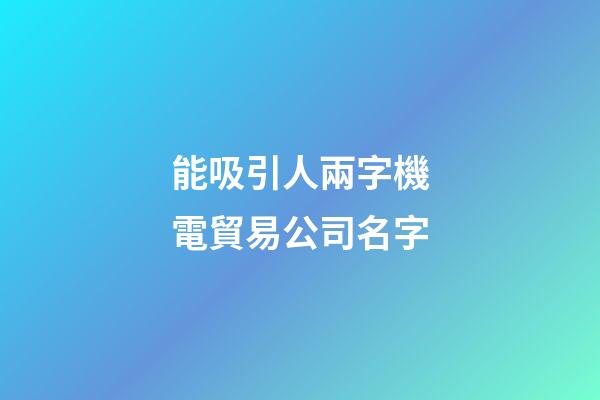 能吸引人兩字機電貿易公司名字-第1張-公司起名-玄機派