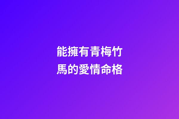 能擁有青梅竹馬的愛情命格