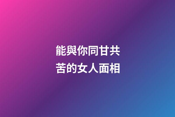 能與你同甘共苦的女人面相