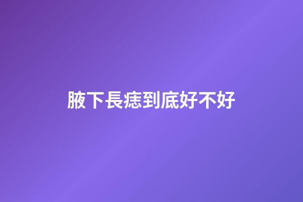 腋下長痣到底好不好