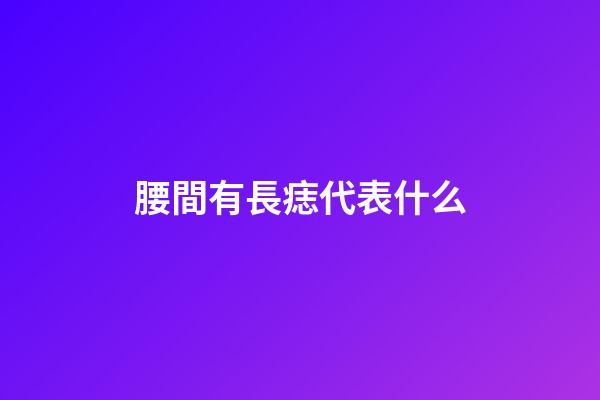 腰間有長痣代表什么