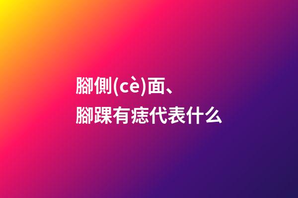 腳側(cè)面、腳踝有痣代表什么