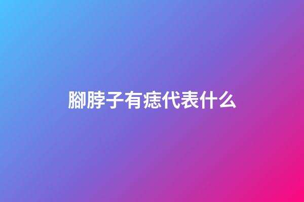 腳脖子有痣代表什么