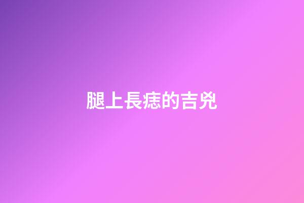 腿上長痣的吉兇