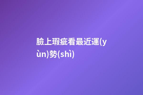 臉上瑕疵看最近運(yùn)勢(shì)
