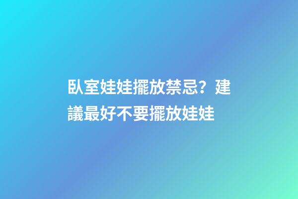 臥室娃娃擺放禁忌？建議最好不要擺放娃娃
