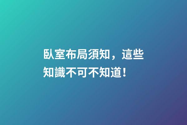 臥室布局須知，這些知識不可不知道！