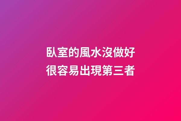 臥室的風水沒做好很容易出現第三者