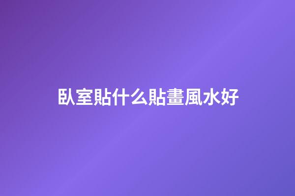 臥室貼什么貼畫風水好