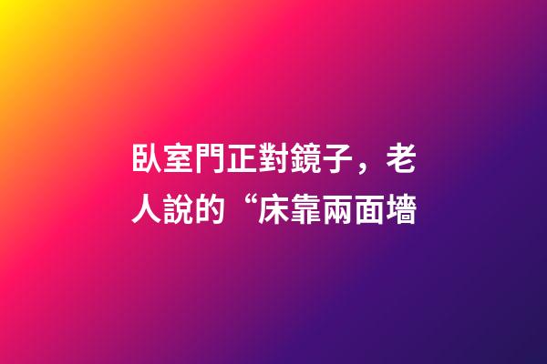 臥室門正對鏡子，老人說的“床靠兩面墻-第1張-觀點-玄機派