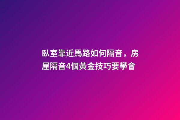 臥室靠近馬路如何隔音，房屋隔音4個黃金技巧要學會-第1張-觀點-玄機派