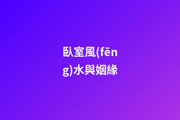 臥室風(fēng)水與姻緣