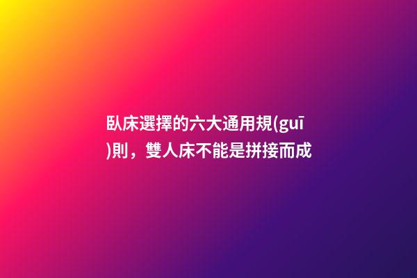 臥床選擇的六大通用規(guī)則，雙人床不能是拼接而成