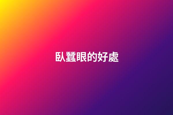 臥蠶眼的好處