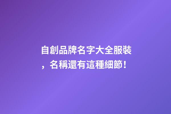 自創品牌名字大全服裝，名稱還有這種細節！-第1張-商標起名-玄機派