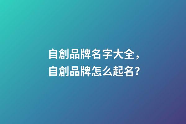 自創品牌名字大全，自創品牌怎么起名？