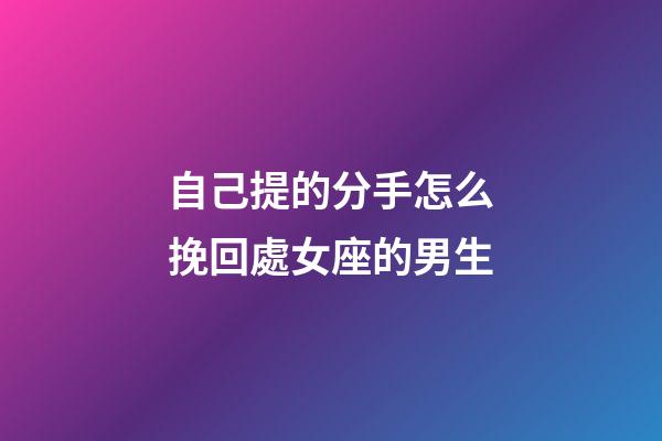 自己提的分手怎么挽回處女座的男生-第1張-星座運勢-玄機派