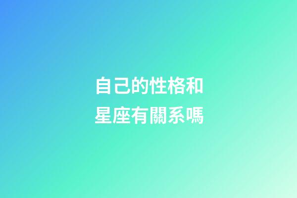 自己的性格和星座有關系嗎-第1張-星座運勢-玄機派