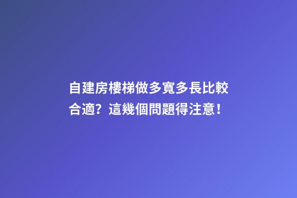 自建房樓梯做多寬多長比較合適？這幾個問題得注意！