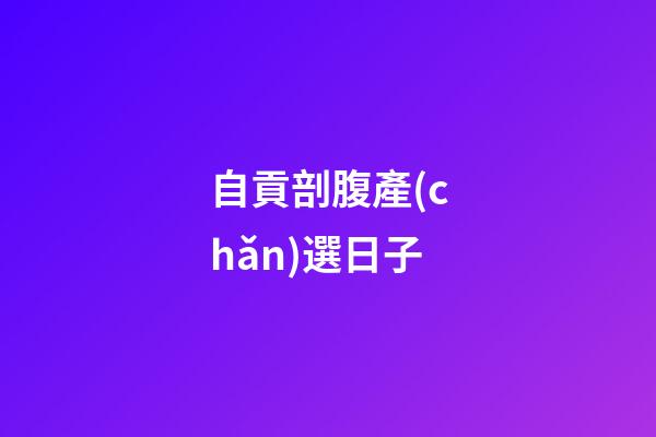 自貢剖腹產(chǎn)選日子
