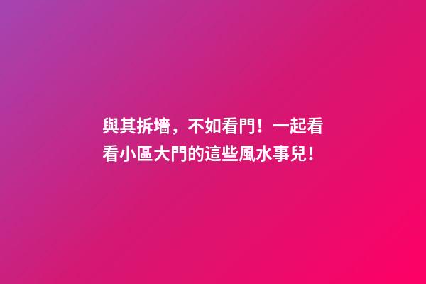 與其拆墻，不如看門！一起看看小區大門的這些風水事兒！