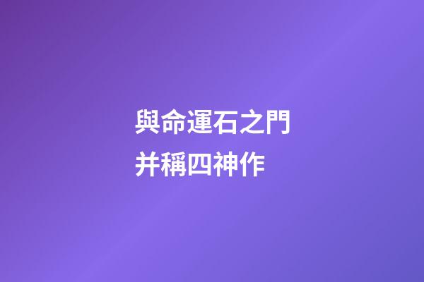 與命運石之門并稱四神作(真正的“神作”有哪些？為什么稱它們為“神作”？)-第1張-觀點-玄機派