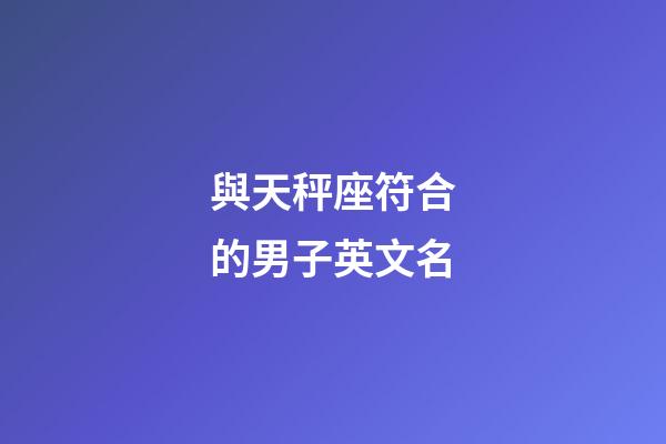 與天秤座符合的男子英文名-第1張-星座運勢-玄機派