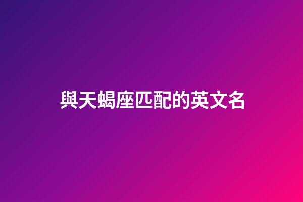 與天蝎座匹配的英文名-第1張-星座運勢-玄機派