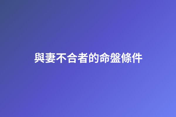 與妻不合者的命盤條件