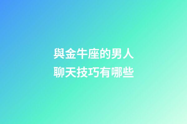 與金牛座的男人聊天技巧有哪些-第1張-星座運勢-玄機派