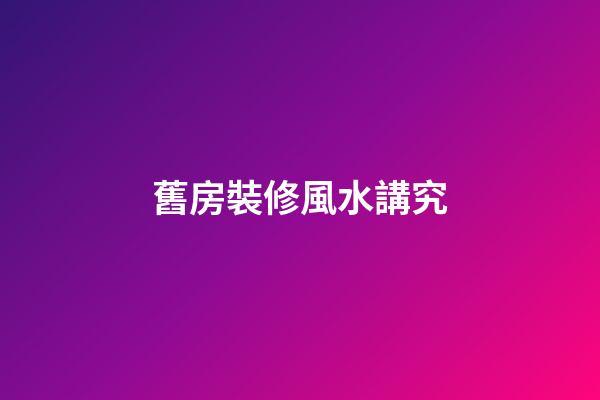 舊房裝修風水講究