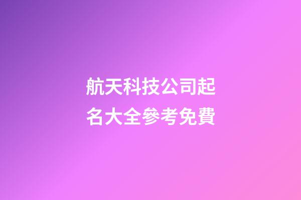航天科技公司起名大全參考免費-第1張-公司起名-玄機派