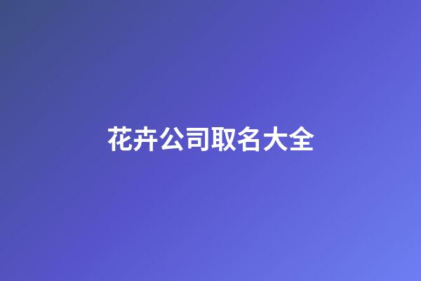花卉公司取名大全-第1張-公司起名-玄機(jī)派