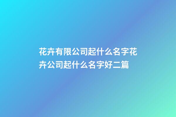 花卉有限公司起什么名字花卉公司起什么名字好二篇-第1張-公司起名-玄機派