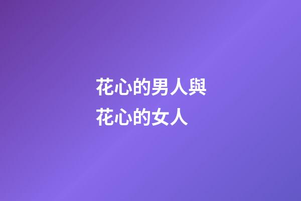 花心的男人與花心的女人
